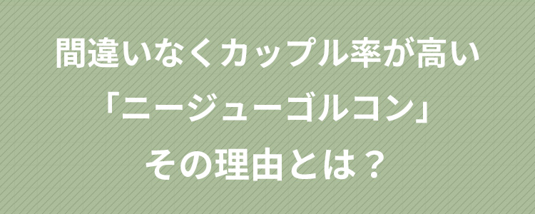 間違いなくカップル率が高い「ニージューゴルコン」その理由とは？